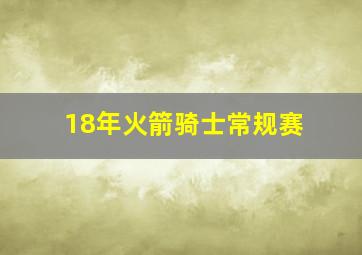 18年火箭骑士常规赛