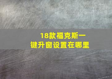 18款福克斯一键升窗设置在哪里