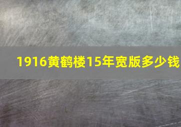 1916黄鹤楼15年宽版多少钱