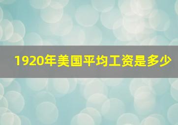 1920年美国平均工资是多少