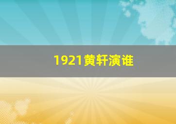 1921黄轩演谁