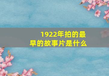 1922年拍的最早的故事片是什么