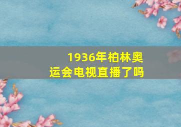 1936年柏林奥运会电视直播了吗