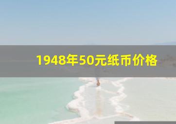 1948年50元纸币价格