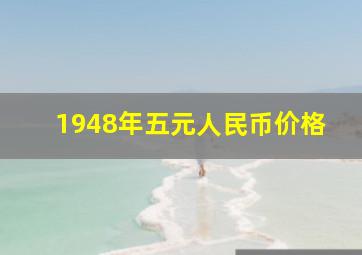 1948年五元人民币价格