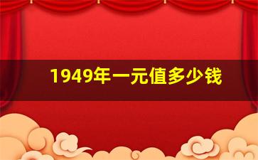 1949年一元值多少钱