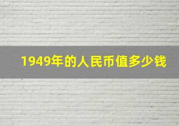 1949年的人民币值多少钱