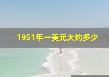 1951年一美元大约多少