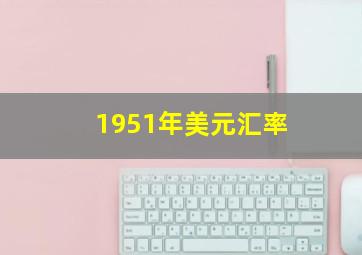 1951年美元汇率