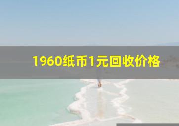 1960纸币1元回收价格