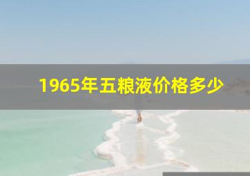 1965年五粮液价格多少