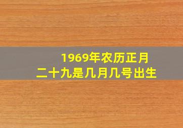 1969年农历正月二十九是几月几号出生