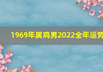 1969年属鸡男2022全年运势