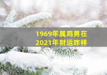 1969年属鸡男在2021年财运咋样