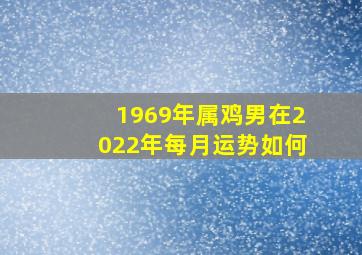 1969年属鸡男在2022年每月运势如何