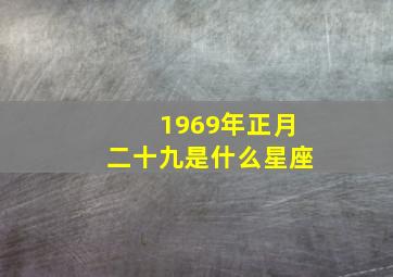 1969年正月二十九是什么星座