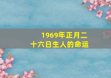 1969年正月二十六日生人的命运