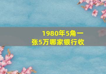 1980年5角一张5万哪家银行收