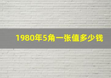 1980年5角一张值多少钱