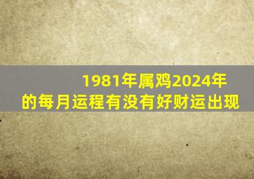 1981年属鸡2024年的每月运程有没有好财运出现