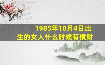 1985年10月4日出生的女人什么时候有横财