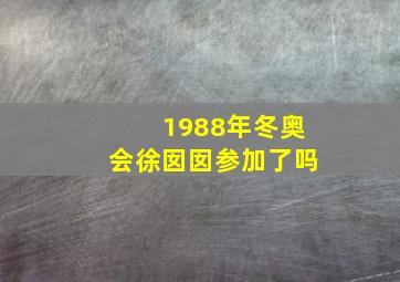 1988年冬奥会徐囡囡参加了吗