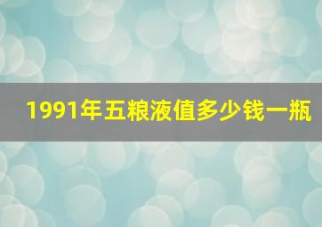 1991年五粮液值多少钱一瓶