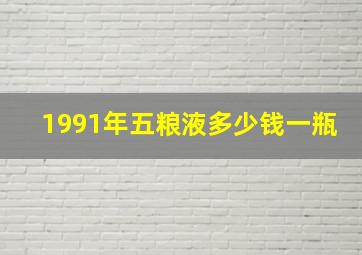 1991年五粮液多少钱一瓶