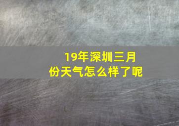 19年深圳三月份天气怎么样了呢