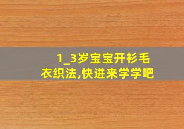 1_3岁宝宝开衫毛衣织法,快进来学学吧