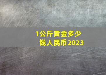 1公斤黄金多少钱人民币2023