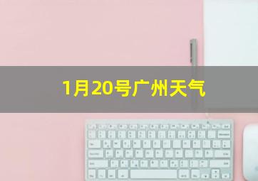 1月20号广州天气