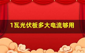 1瓦光伏板多大电流够用