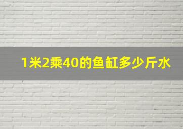 1米2乘40的鱼缸多少斤水