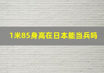 1米85身高在日本能当兵吗