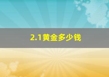 2.1黄金多少钱