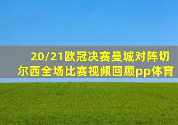 20/21欧冠决赛曼城对阵切尔西全场比赛视频回顾pp体育