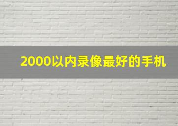 2000以内录像最好的手机