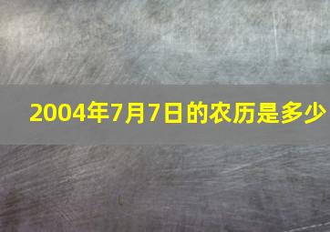 2004年7月7日的农历是多少