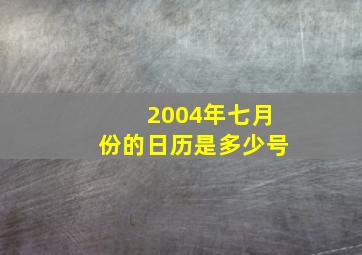 2004年七月份的日历是多少号