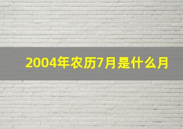 2004年农历7月是什么月