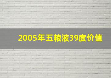 2005年五粮液39度价值