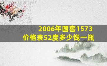 2006年国窖1573价格表52度多少钱一瓶