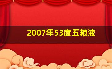 2007年53度五粮液