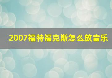 2007福特福克斯怎么放音乐