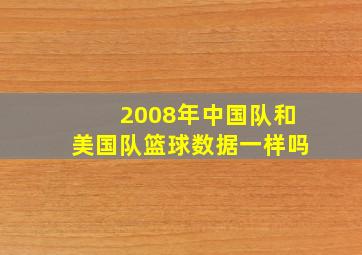 2008年中国队和美国队篮球数据一样吗