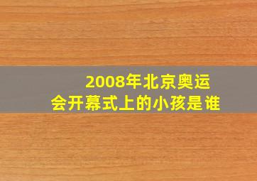 2008年北京奥运会开幕式上的小孩是谁