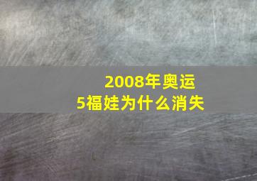 2008年奥运5福娃为什么消失