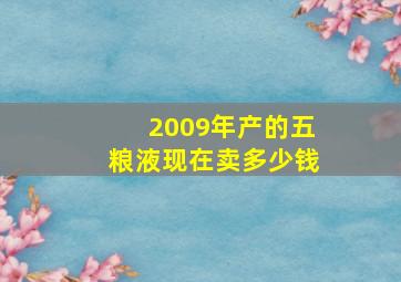 2009年产的五粮液现在卖多少钱