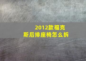 2012款福克斯后排座椅怎么拆